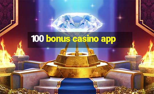 100 bonus casino app