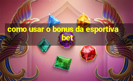 como usar o bonus da esportiva bet