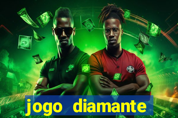 jogo diamante ganhar dinheiro