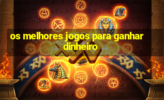 os melhores jogos para ganhar dinheiro