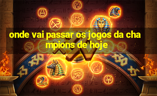 onde vai passar os jogos da champions de hoje