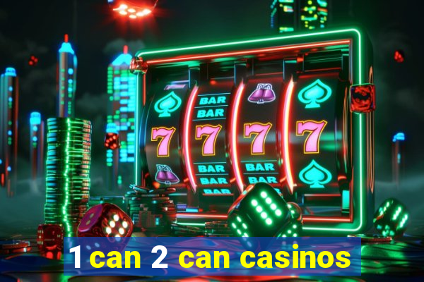 1 can 2 can casinos