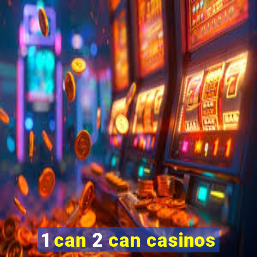 1 can 2 can casinos