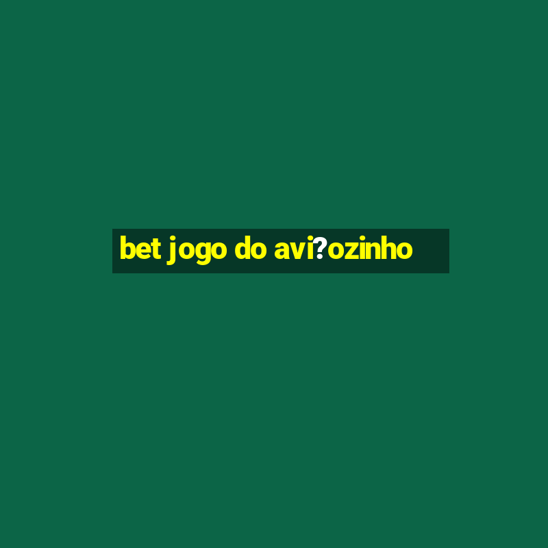 bet jogo do avi?ozinho