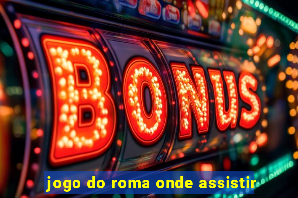 jogo do roma onde assistir