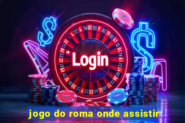 jogo do roma onde assistir