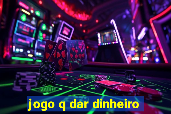 jogo q dar dinheiro