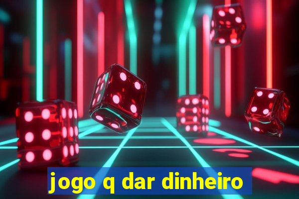 jogo q dar dinheiro