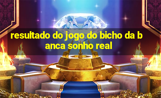 resultado do jogo do bicho da banca sonho real