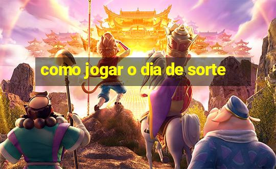 como jogar o dia de sorte