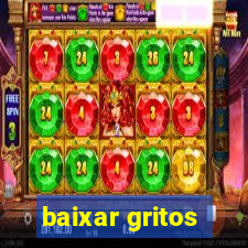 baixar gritos