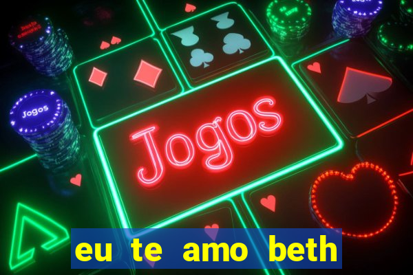 eu te amo beth cooper 2