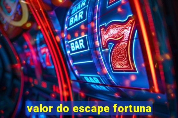 valor do escape fortuna