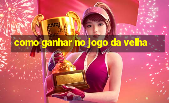 como ganhar no jogo da velha