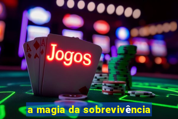 a magia da sobrevivência