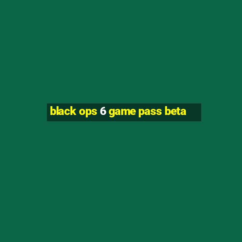 black ops 6 game pass beta