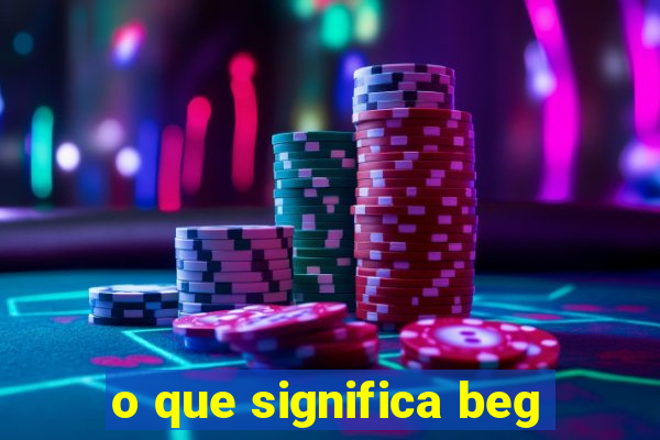 o que significa beg