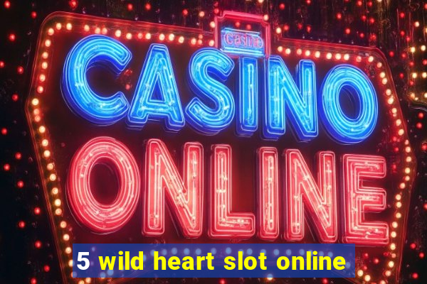 5 wild heart slot online