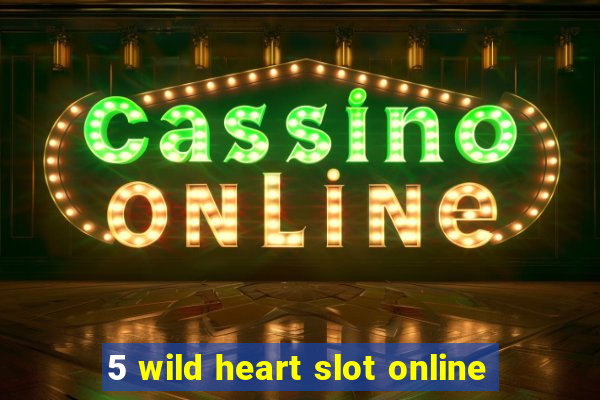 5 wild heart slot online