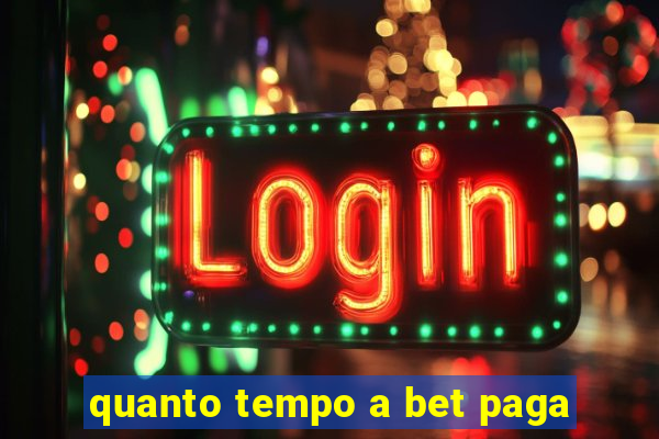 quanto tempo a bet paga