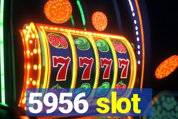 5956 slot