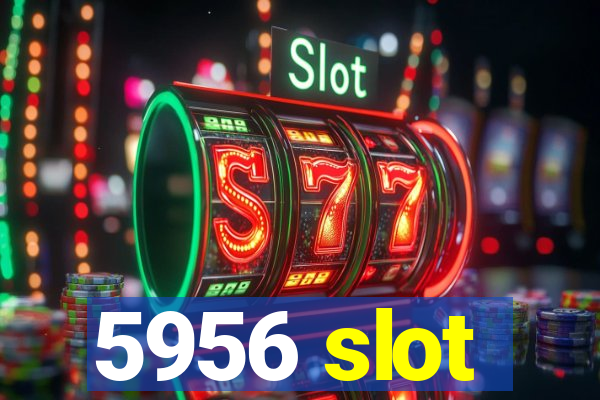 5956 slot