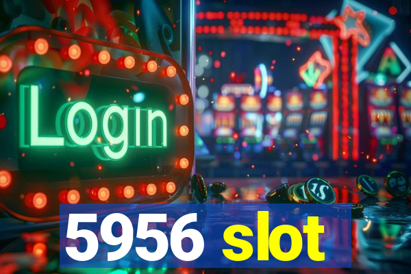 5956 slot