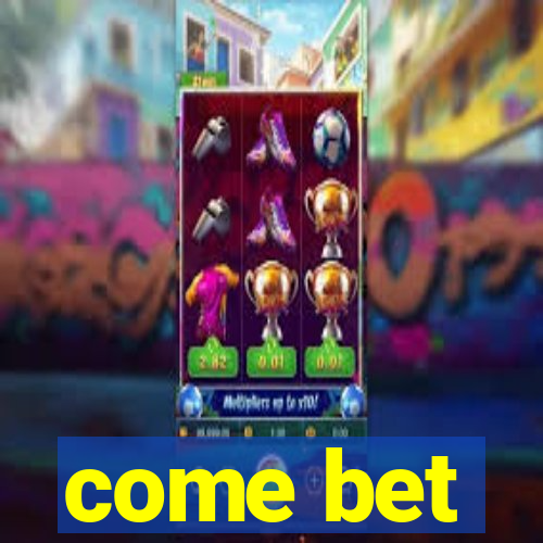 come bet