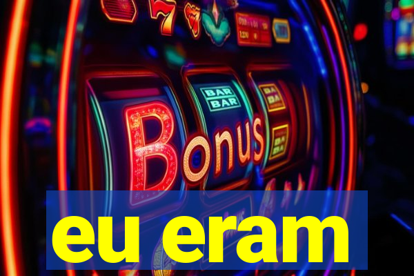 eu eram