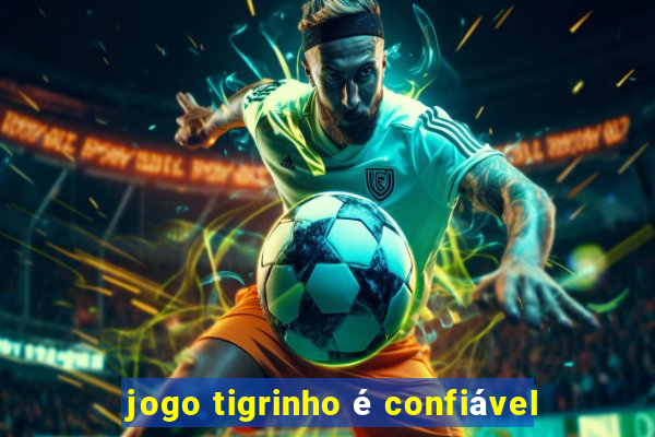 jogo tigrinho é confiável