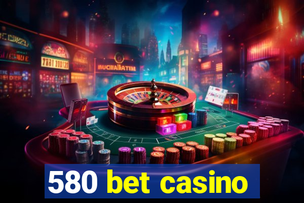 580 bet casino