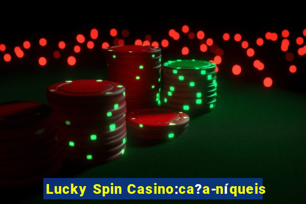 Lucky Spin Casino:ca?a-níqueis