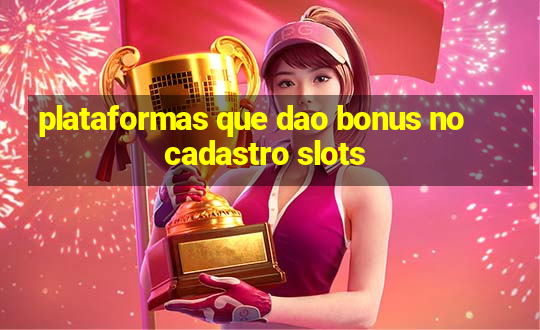 plataformas que dao bonus no cadastro slots