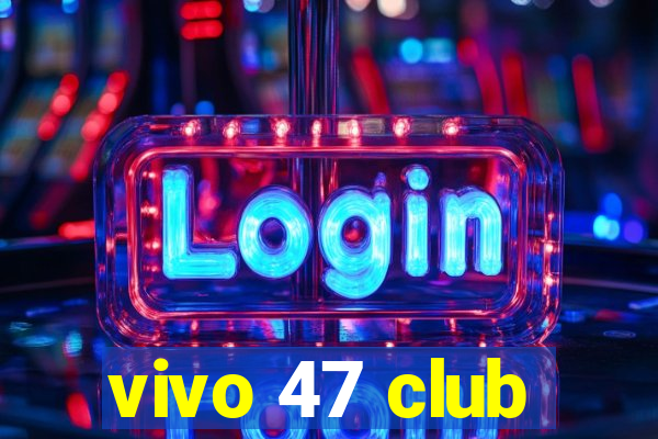 vivo 47 club