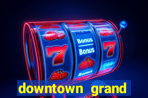 downtown grand hotel & casino