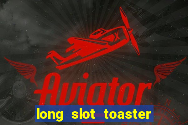 long slot toaster 4 slice