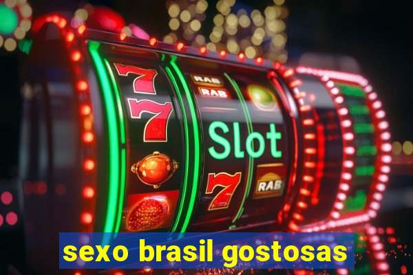 sexo brasil gostosas