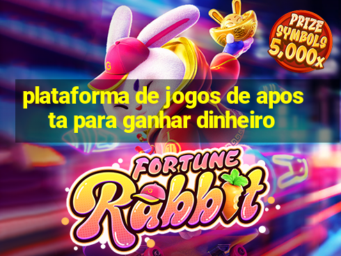 plataforma de jogos de aposta para ganhar dinheiro