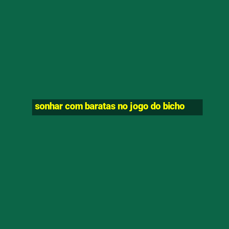 sonhar com baratas no jogo do bicho