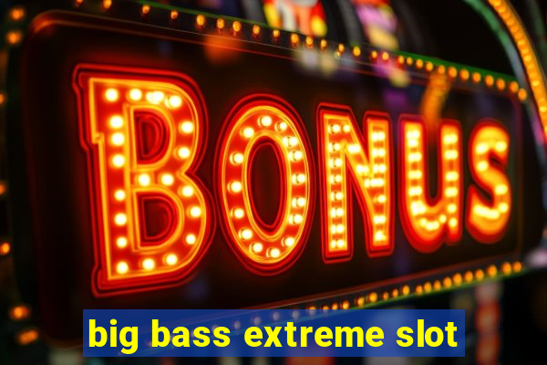 big bass extreme slot