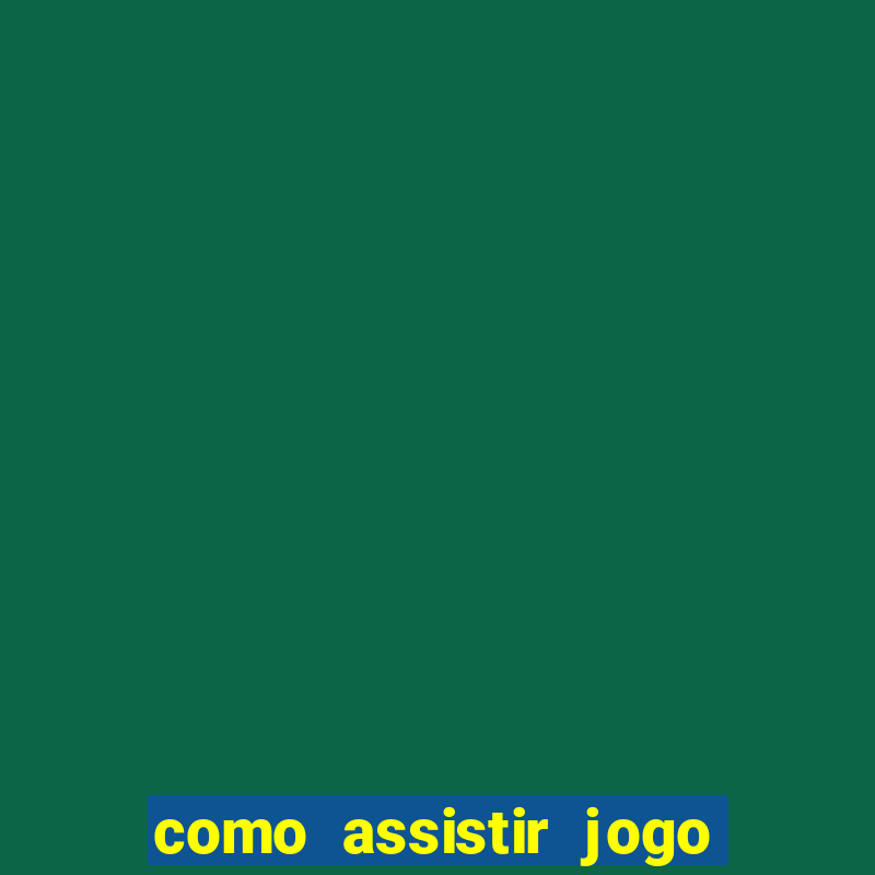 como assistir jogo do atlético mineiro