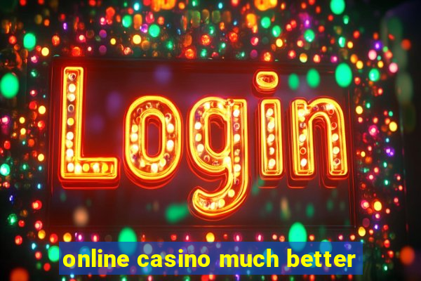 online casino much better