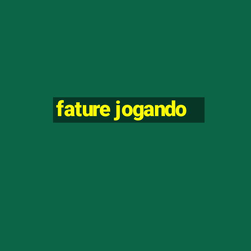 fature jogando