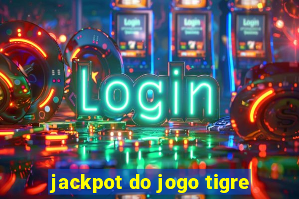 jackpot do jogo tigre