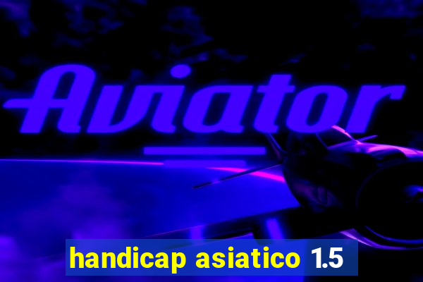 handicap asiatico 1.5