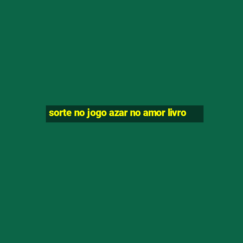 sorte no jogo azar no amor livro