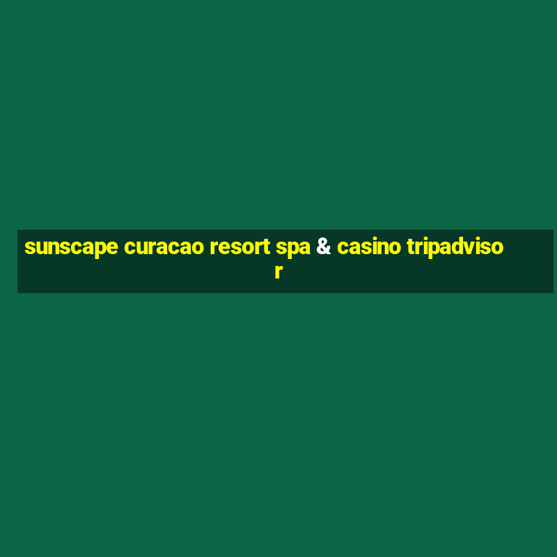 sunscape curacao resort spa & casino tripadvisor