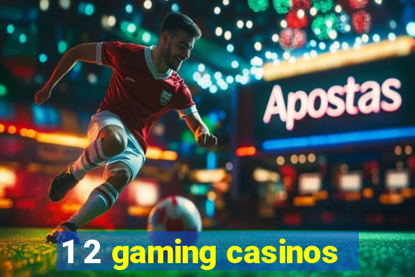 1 2 gaming casinos