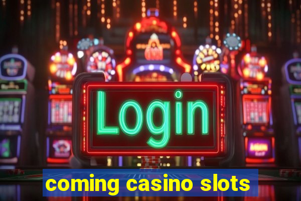 coming casino slots