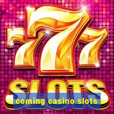 coming casino slots